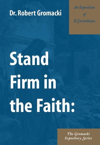 Stand Firm in the Faith. An Exposition of II Corinthians