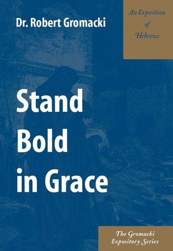 Stand Bold in Grace. An Exposition of Hebrews